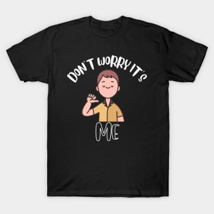 Don't Worry It's Me T-Shirt